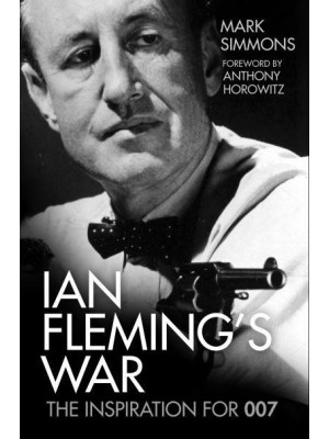 Ian Fleming's War The Inspiration for 007