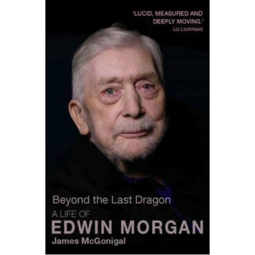 Beyond the Last Dragon A Life of Edwin Morgan