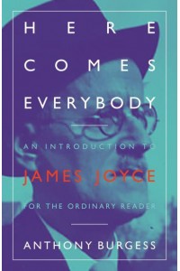 Here Comes Everybody An Introduction to James Joyce for the Ordinary Reader