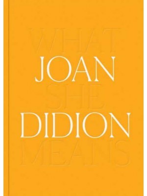 Joan Didion: What She Means