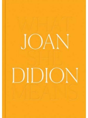 Joan Didion: What She Means