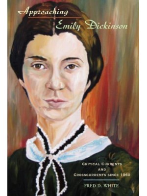 Approaching Emily Dickinson Critical Currents and Crosscurrents Since 1960 - Literary Criticism in Perspective
