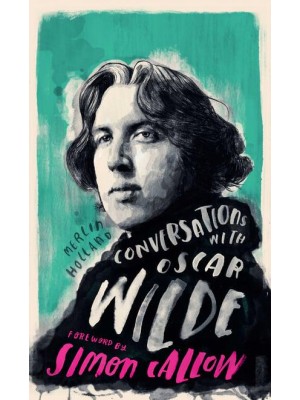 Conversations With Oscar Wilde A Fictional Dialogue Based on Biographical Facts