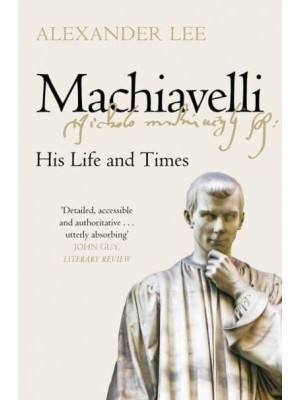 Machiavelli His Life and Times