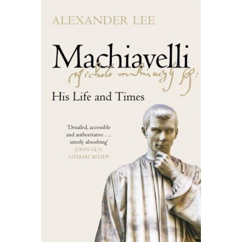 Machiavelli His Life and Times