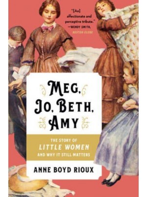 Meg, Jo, Beth, Amy The Story of Little Women and Why It Still Matters