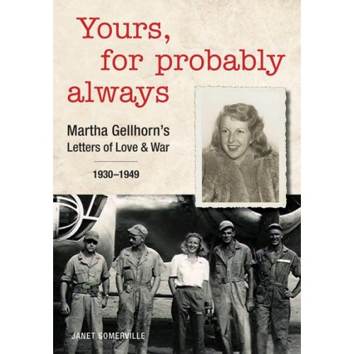 Yours, for Probably Always Martha Gellhorn's Letters of Love & War, 1930-1949