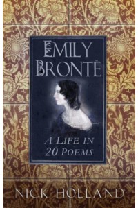 Emily Bronte A Life in 20 Poems