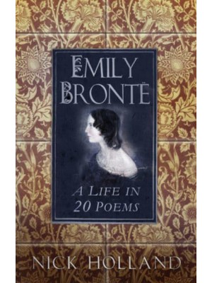 Emily Bronte A Life in 20 Poems