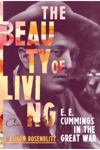 The Beauty of Living E.E. Cummings in the Great War