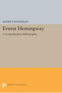 Ernest Hemingway A Comprehensive Bibliography - Princeton Legacy Library