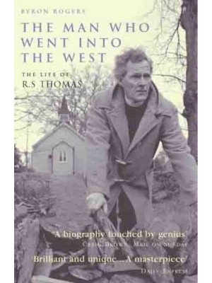 The Man Who Went Into the West The Life of R.S. Thomas