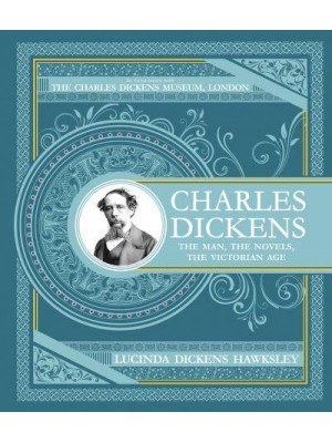 Charles Dickens The Man, the Novels, the Victorian Age