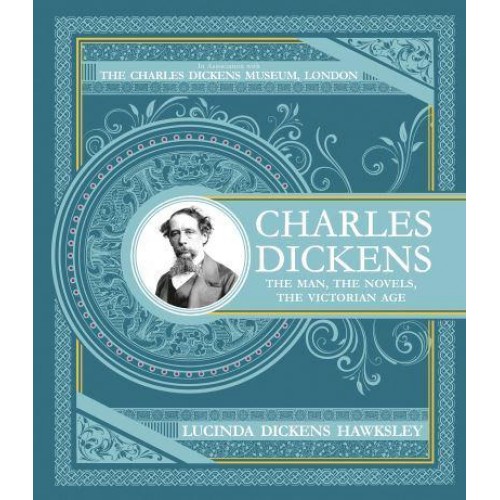 Charles Dickens The Man, the Novels, the Victorian Age