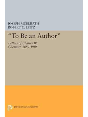 'To Be an Author' Letters of Charles W. Chesnutt, 1889-1905 - Princeton Legacy Library