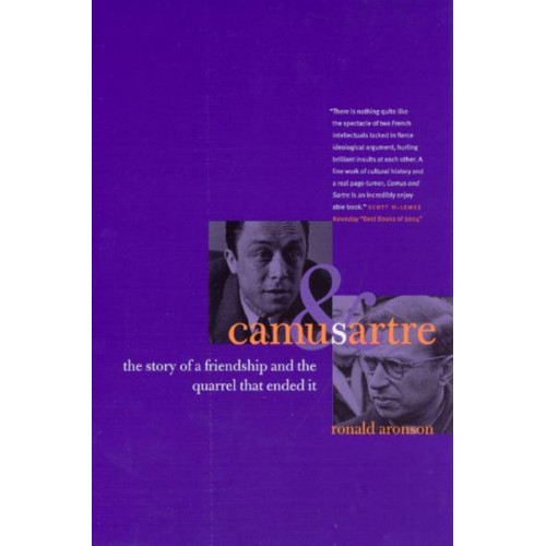 Camus and Sartre The Story of a Friendship and the Quarrel That Ended It