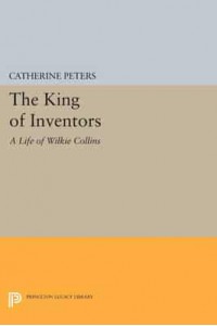 The King of Inventors A Life of Wilkie Collins - Princeton Legacy Library