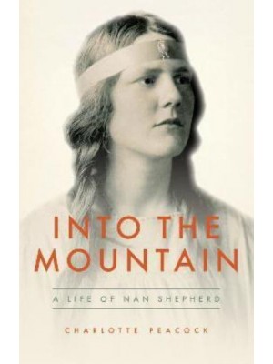 Into the Mountain A Life of Nan Shepherd