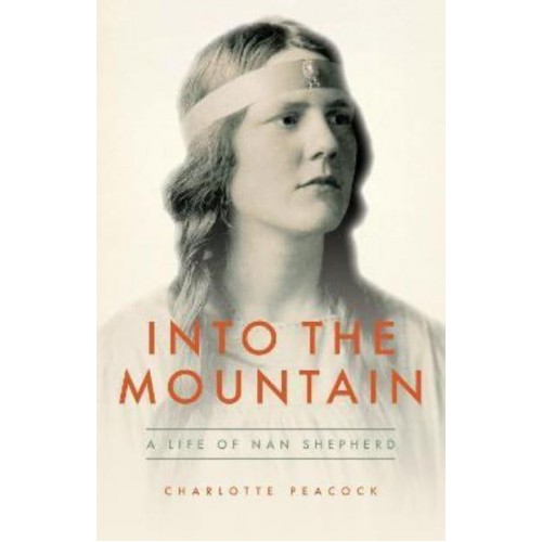 Into the Mountain A Life of Nan Shepherd