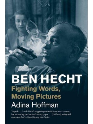 Ben Hecht Fighting Words, Moving Pictures - Jewish Lives