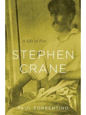 Stephen Crane A Life of Fire