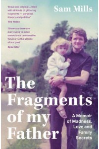 The Fragments of My Father A Memoir of Madness, Love and Being a Carer