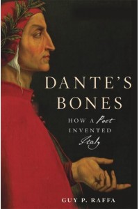 Dante's Bones How a Poet Invented Italy