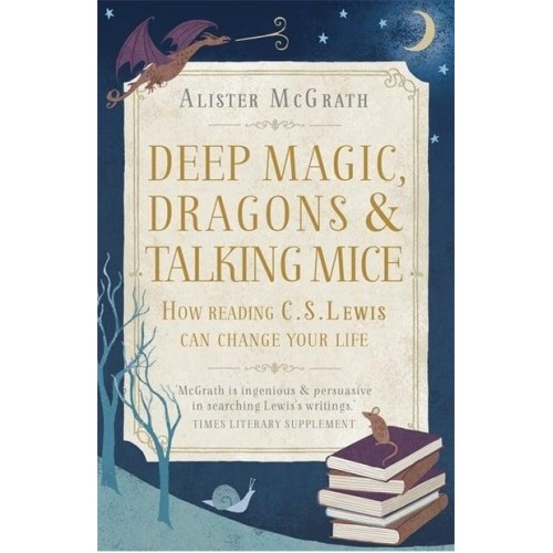 Deep Magic, Dragons and Talking Mice How Reading C.S. Lewis Can Change Your Life