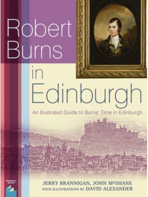 Robert Burns in Edinburgh An Illustrated Guide to Burns' Time in Edinburgh : His Several Visits, 1786-91