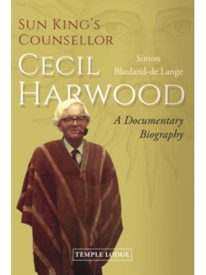 Sun King's Counsellor, Cecil Harwood A Documentary Biography