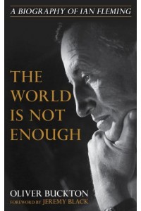 The World Is Not Enough A Biography of Ian Fleming