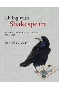 Living With Shakespeare Saint Helen's Parish, 1593-1598
