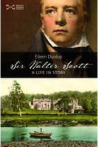 Sir Walter Scott A Life in Story