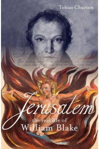 Jerusalem: The Real Life of William Blake A Biography