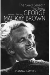 The Seed Beneath the Snow Remembering George Mackay Brown