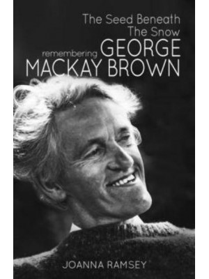 The Seed Beneath the Snow Remembering George Mackay Brown