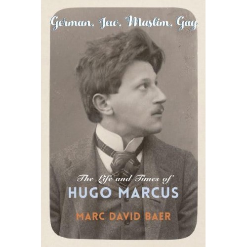German, Jew, Muslim, Gay The Life and Times of Hugo Marcus - Religion, Culture, and Public Life.