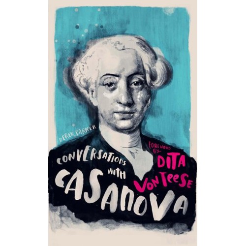 Conversations With Casanova A Fictional Dialogue Based on Biographical Facts