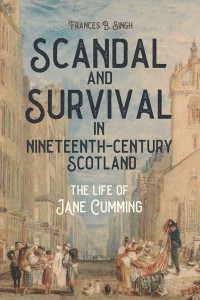 Scandal and Survival in Nineteenth-Century Scotland The Life of Jane Cumming