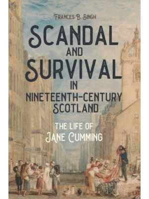 Scandal and Survival in Nineteenth-Century Scotland The Life of Jane Cumming