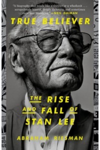 True Believer The Rise and Fall of Stan Lee