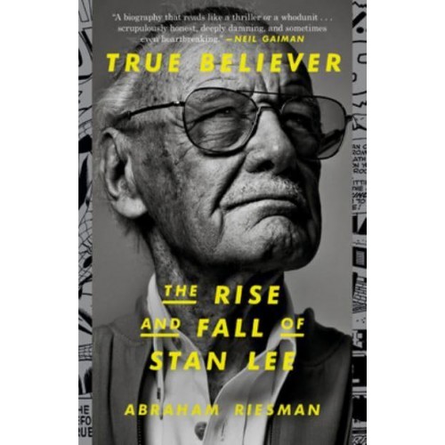 True Believer The Rise and Fall of Stan Lee