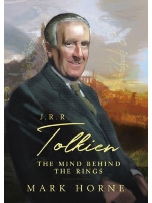 J. R. R. Tolkien The Mind Behind the Rings