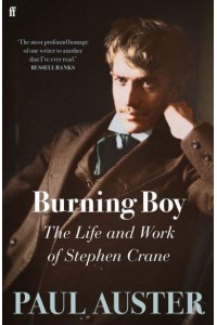 Burning Boy The Life and Work of Stephen Crane