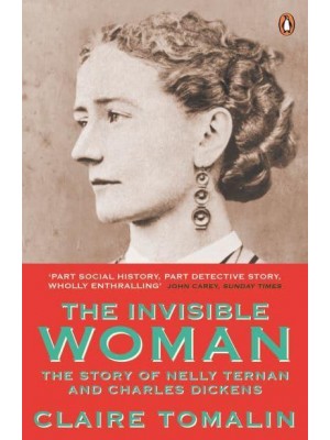The Invisible Woman The Story of Nelly Ternan and Charles Dickens