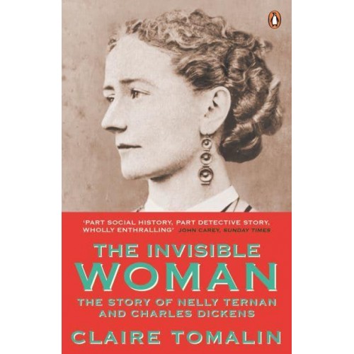 The Invisible Woman The Story of Nelly Ternan and Charles Dickens