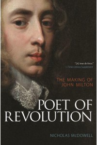 Poet of Revolution The Making of John Milton