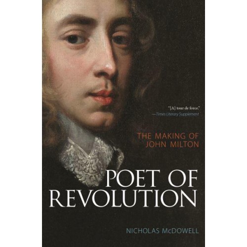 Poet of Revolution The Making of John Milton