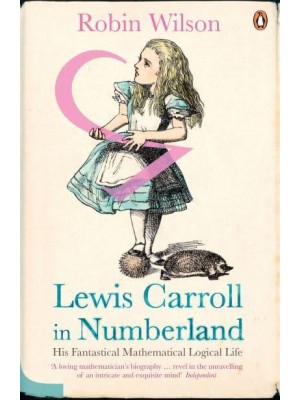 Lewis Carroll in Numberland His Fantastical Mathematical Logical Life : An Agony in Eight Fits