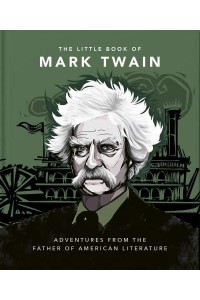 The Little Book of Mark Twain Wit and Wisdom from the Great American Writer - The Little Book Of...